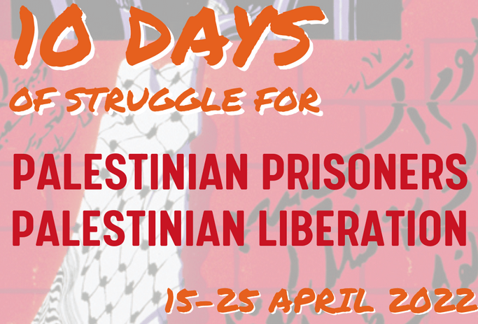 Call to Action: 10 Days of Struggle for Palestinian Prisoners’ Liberation, 15 to 25 April 2022
